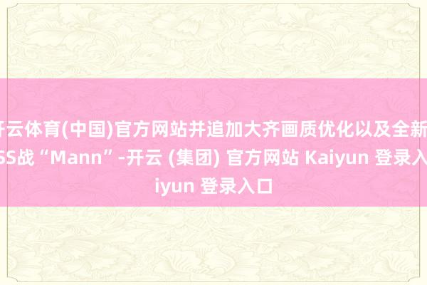 开云体育(中国)官方网站并追加大齐画质优化以及全新BOSS战“Mann”-开云 (集团) 官方网站 Kaiyun 登录入口