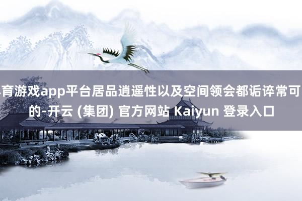 体育游戏app平台居品逍遥性以及空间领会都诟谇常可以的-开云 (集团) 官方网站 Kaiyun 登录入口