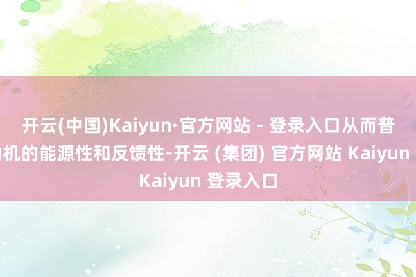 开云(中国)Kaiyun·官方网站 - 登录入口从而普及了发动机的能源性和反馈性-开云 (集团) 官方网站 Kaiyun 登录入口