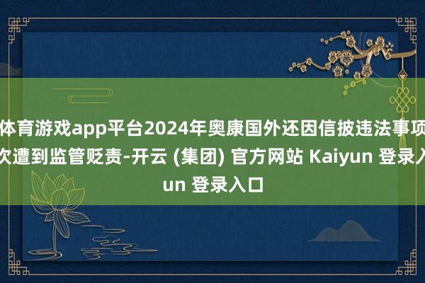 体育游戏app平台2024年奥康国外还因信披违法事项两次遭到监管贬责-开云 (集团) 官方网站 Kaiyun 登录入口