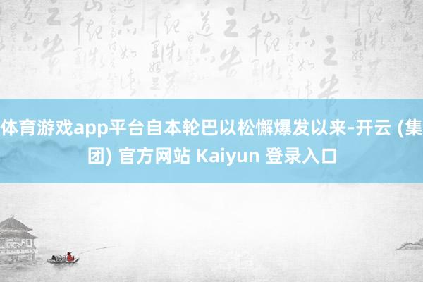 体育游戏app平台自本轮巴以松懈爆发以来-开云 (集团) 官方网站 Kaiyun 登录入口