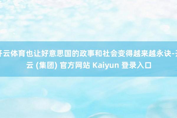 开云体育也让好意思国的政事和社会变得越来越永诀-开云 (集团) 官方网站 Kaiyun 登录入口