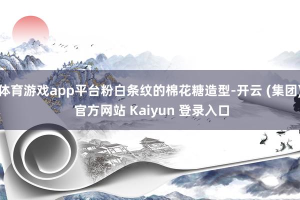 体育游戏app平台粉白条纹的棉花糖造型-开云 (集团) 官方网站 Kaiyun 登录入口