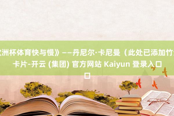 欧洲杯体育快与慢》——丹尼尔·卡尼曼（此处已添加竹素卡片-开云 (集团) 官方网站 Kaiyun 登录入口