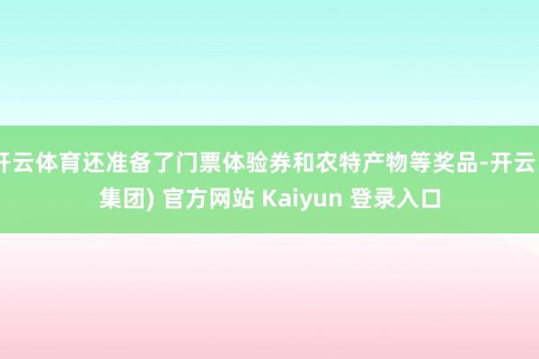 开云体育还准备了门票体验券和农特产物等奖品-开云 (集团) 官方网站 Kaiyun 登录入口