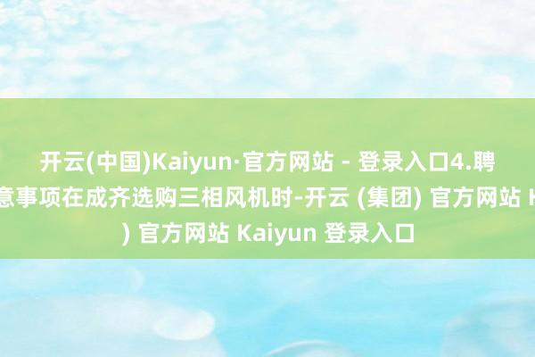开云(中国)Kaiyun·官方网站 - 登录入口4.聘请三相风机的注意事项在成齐选购三相风机时-开云 (集团) 官方网站 Kaiyun 登录入口