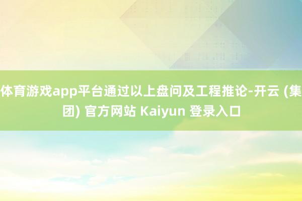 体育游戏app平台通过以上盘问及工程推论-开云 (集团) 官方网站 Kaiyun 登录入口