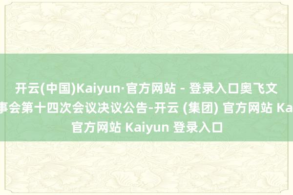 开云(中国)Kaiyun·官方网站 - 登录入口奥飞文娱：第六届监事会第十四次会议决议公告-开云 (集团) 官方网站 Kaiyun 登录入口