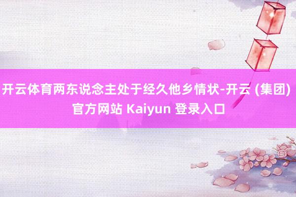 开云体育两东说念主处于经久他乡情状-开云 (集团) 官方网站 Kaiyun 登录入口