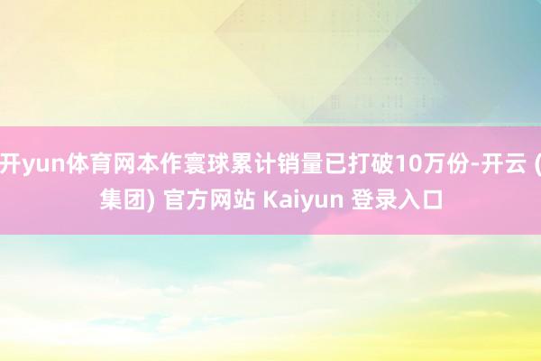 开yun体育网本作寰球累计销量已打破10万份-开云 (集团) 官方网站 Kaiyun 登录入口