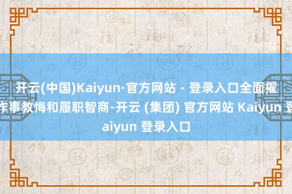 开云(中国)Kaiyun·官方网站 - 登录入口全面擢升民警作事教悔和履职智商-开云 (集团) 官方网站 Kaiyun 登录入口
