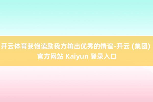 开云体育我饱读励我方输出优秀的情谊-开云 (集团) 官方网站 Kaiyun 登录入口