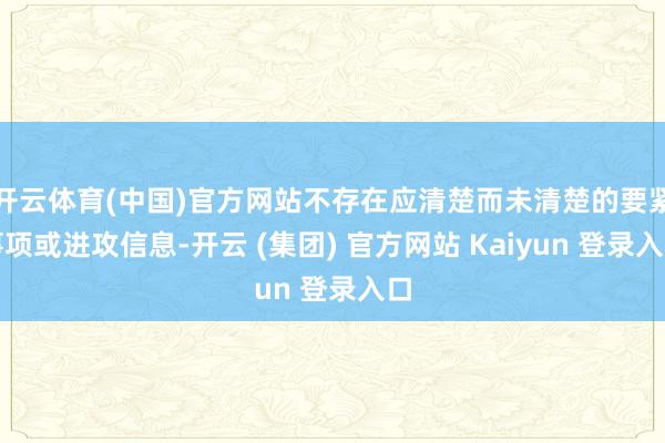 开云体育(中国)官方网站不存在应清楚而未清楚的要紧事项或进攻信息-开云 (集团) 官方网站 Kaiyun 登录入口
